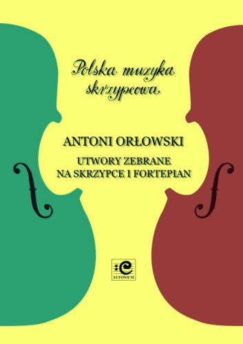 Utwory zebrane na skrzypce i fortepian - Antoni Orłowski, Zbigniew Pilch