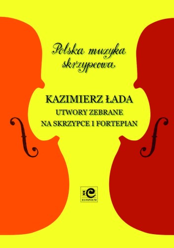 Utwory zebrane na skrzypce i fortepian - Kazimierz Łada, Andrzej Kacprzak, Katarzyna Markiewicz, Paweł Rydel