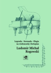 Legenda - Serenada - Elegia na wiolonczelę i fortepian - Ludomir Michał Rogowski, Krzysztof Sperski