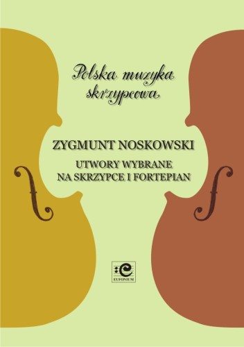 Utwory wybrane na skrzypce i fortepian - Zygmunt Noskowski