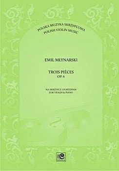 Trois Pièces op. 6 na skrzypce i fortepian - Emil Młynarski, Magdalena Szczepanowska, Lech Napierała