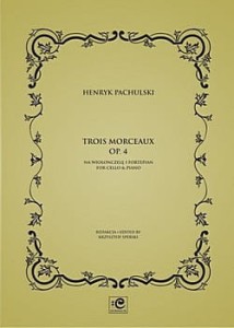 Trois morceaux op. 4 na wiolonczelę i fortepian - Henryk Pachulski, Krzysztof Sperski