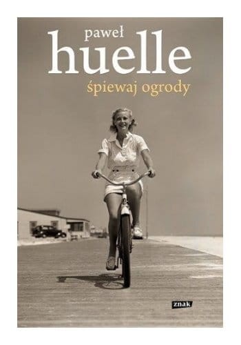 Paweł Huelle: Śpiewaj ogrody - powieść obyczajowa o przyjaźni, miłości i muzyce