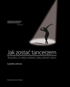 Jak zostać tancerzem - wszystko co należy wiedzieć żeby odnieść sukces - Camille LeFevre