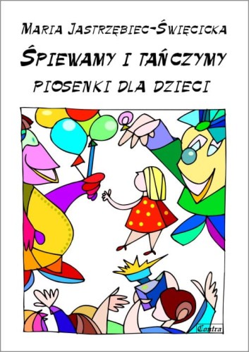 Maria Jastrzębiec-Święcicka: Śpiewamy i tańczymy - piosenki dla dzieci z opisami zabaw ruchowych