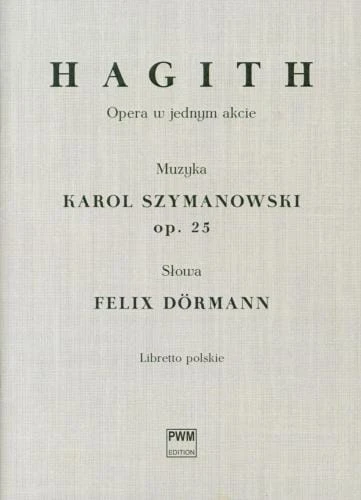 Karol Szymanowski, Felix Dormann: Hagith op. 25 - Opera w jednym akcie - libretto w języku polskim
