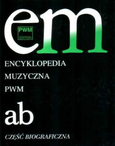 Encyklopedia muzyczna PWM - tom 1 A-B - część biograficzna - Elżbieta Dziębowska