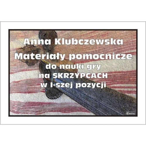 Anna Klubczewska: Materiały pomocnicze w I pozycji do nauki gry na skrzypcach