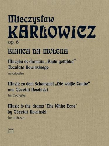 Mieczysław Karłowicz: Dzieła Wszystkie tom 3 - Bianca da Molena op. 6 na orkiestrę - Muzyka do dramatu 'Biała gołąbka' Józefata Nowińskiego (partytura)