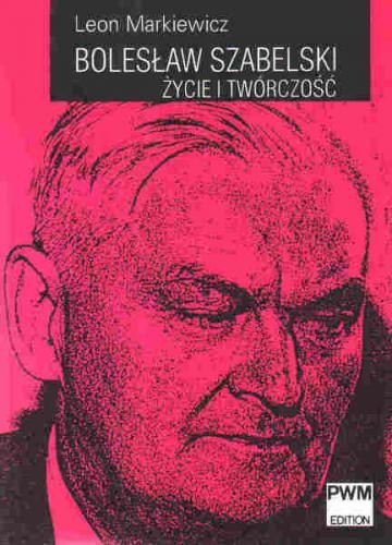 Leon Markiewicz: Bolesław Szabelski - życie i twórczość - monografia