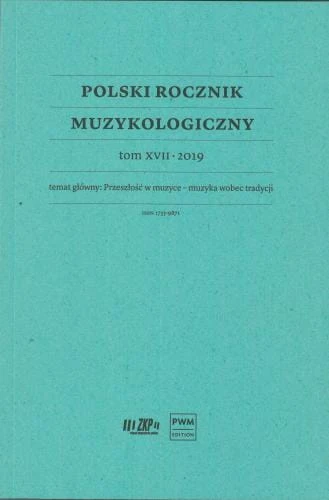 Polski Rocznik Muzykologiczny tom XVII 2019 - Przeszłość w muzyce - muzyka wobec tradycji