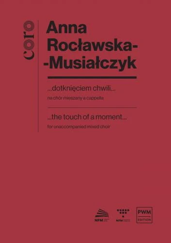 Anna Rocławska-Musiałczyk: ...dotknięciem chwili... na chór mieszany a cappella