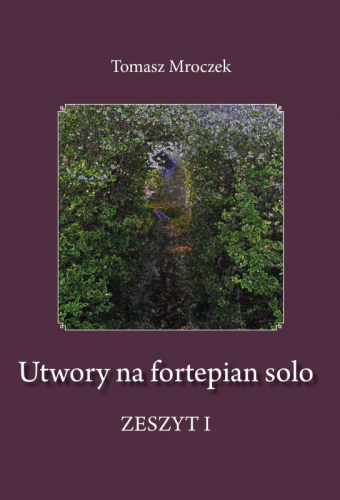 Utwory na fortepian solo - zeszyt pierwszy - Tomasz Mroczek
