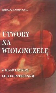 Utwory na wiolonczelę z klawesynem lub fortepianem - Barbara Strzelecka