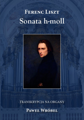 Ferenc Liszt: Sonata h-moll - transkrypcja na organy - Paweł Wróbel