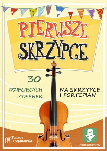Pierwsze skrzypce 30 dziecięcych piosenek na skrzypce i fortepian (+ audio online) Tomasz Trojanowski