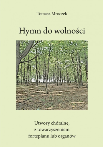 Hymn do wolności - utwory chóralne z towarzyszeniem fortepianu lub organów - Tomasz Mroczek