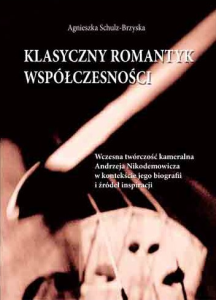 Klasyczny romantyk współczesności - o twórczości Andrzeja Nikodemowicza - Agnieszka Schulz-Brzyska