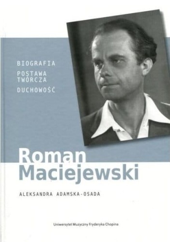 Roman Maciejewski - biografia, postawa twórcza, duchowość - Aleksandra Adamska-Osada
