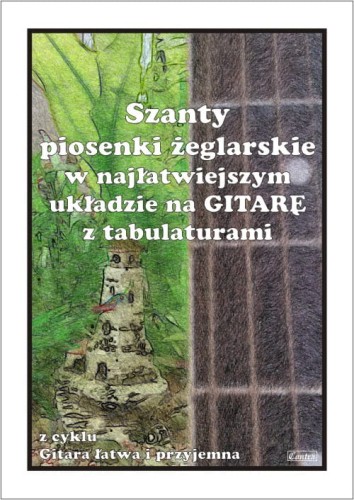Szanty - piosenki żeglarskie w najłatwiejszym układzie na gitarę z tabulaturami - Marek Pawełek