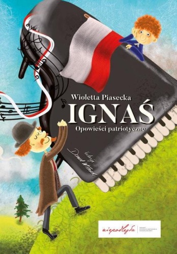 Ignaś - Opowieści patriotyczne o Ignacym Paderewskim - Wioletta Piasecka, Ignacy Jan Paderewski