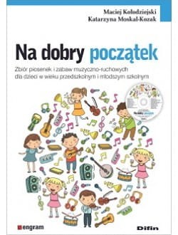 Maciej Kołodziejski: Na dobry początek - zbiór piosenek i zabaw muzyczno-ruchowych dla dzieci (+ płyta CD)