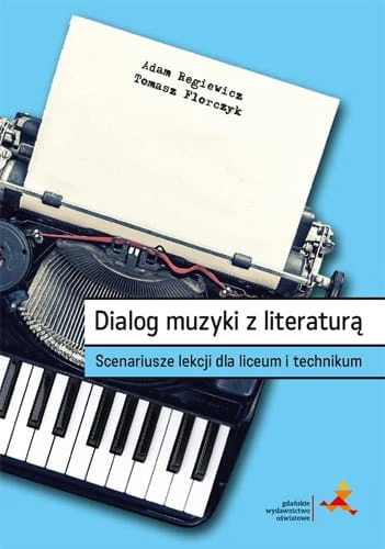 Adam Regiewicz, Tomasz Florczyk: Dialog muzyki z literaturą - scenariusze lekcji dla liceum i technikum