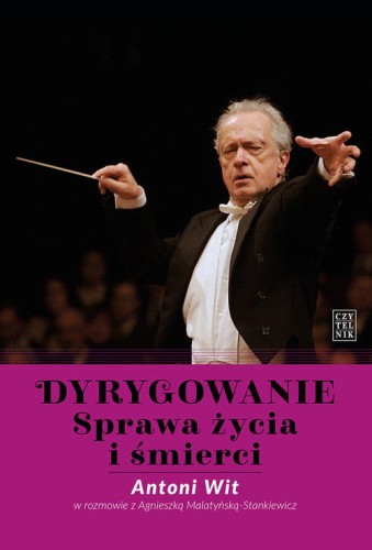 Dyrygowanie - sprawa życia i śmierci - Antoni Wit w rozmowie z Agnieszką Malatyńska-Stankiewicz