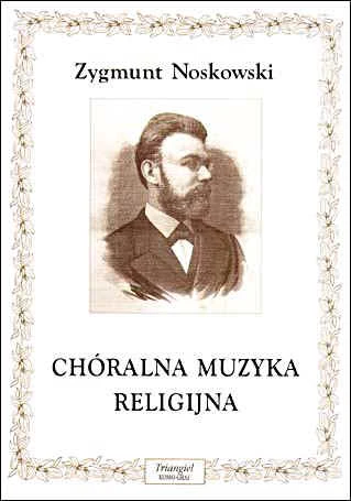 Zygmunt Noskowski: Chóralna muzyka religijna - nuty na chór mieszany i męski