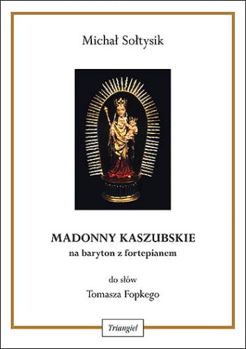 Michał Sołtysik: Madonny kaszubskie na baryton z fortepianem do słów Tomasza Fopkego - nuty na głos męski z fortepianem