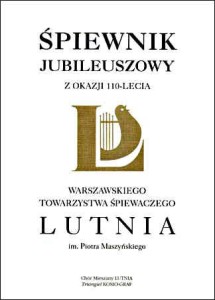Śpiewnik jubileuszowy z okazji 110-lecia Warszawskiego Towarzystwa śpiewaczego LUTNIA - nuty na chór mieszany