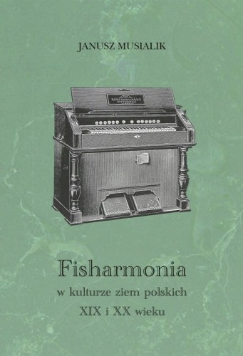Janusz Musialik: Fisharmonia w kulturze ziem polskich XIX i XX wieku