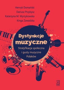Henryk Domański, Dariusz Przybysz, Katarzyna Wyrzykowska, Kinga Zawadzka: Dystynkcje muzyczne - stratyfikacja społeczna i gusty muzyczne Polaków