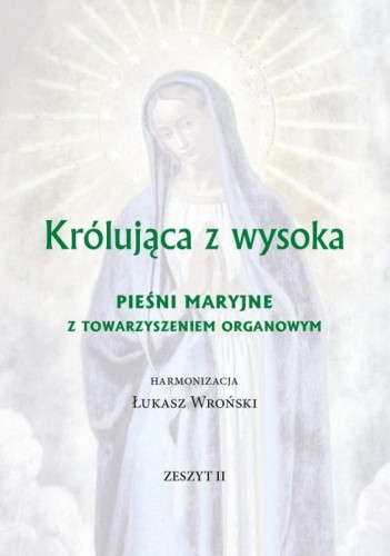 Królująca z wysoka - pieśni maryjne z towarzyszeniem organowym - zeszyt II - Łukasz Wroński - nuty dla organistów