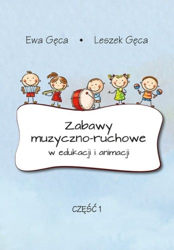 Ewa Gęca, Leszek Gęca: Zabawy muzyczno-ruchowe w edukacji i animacji - część 1 (+ płyta CD)
