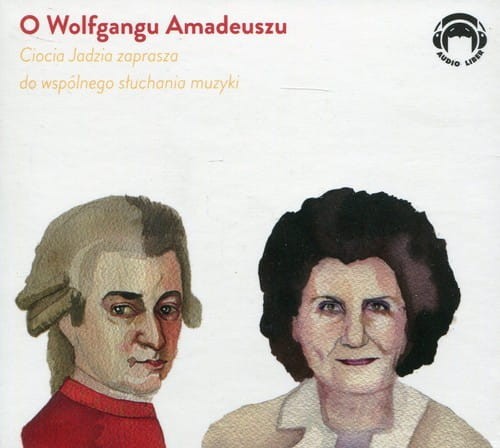 Ciocia Jadzia zaprasza do wspólnego słuchania muzyki: o Wolfgangu Amadeuszu - Jadwiga Mackiewicz (płyta CD)