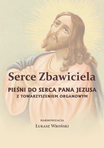 Serce Zbawiciela - pieśni do Serca Pana Jezusa z towarzyszeniem organowym - Łukasz Wroński - nuty dla organistów