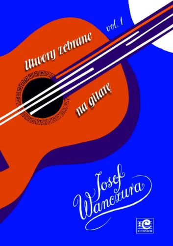 Józef Wanczura: Utwory zebrane vol. 1 na gitarę - nuty na gitarę klasyczną