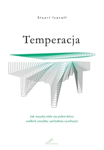Stuart Isacoff: Temperacja - jak muzyka stała się polem bitwy wielkich umysłów zachodniej cywilizacji