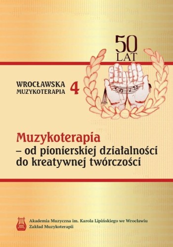 Wrocławska muzykoterapia tom 4 - Muzykoterapia - od pionierskiej działalności do kreatywnej twórczości - Joanna Gładyszewska-Cululko, Paweł Cylulko