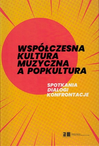 Współczesna kultura muzyczna a popkultura - spotkania, dialogi, konfrontacje - Ewa Kowalska-Zając