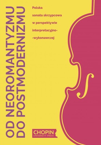 Od neoromantyzmu do postmodernizmu. Polska sonata skrzypcowa w perspektywie interpretacyjno-wykonawczej - Agnieszka Marucha