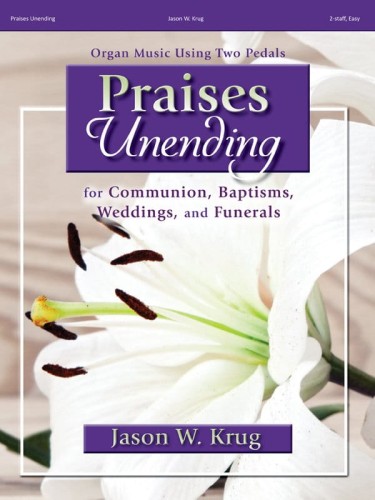 Jason W. Krug: Praises Unending for Communion, Baptisms, Weddings, and Funerals - Organ Music Using Two Pedals - nuty na organy