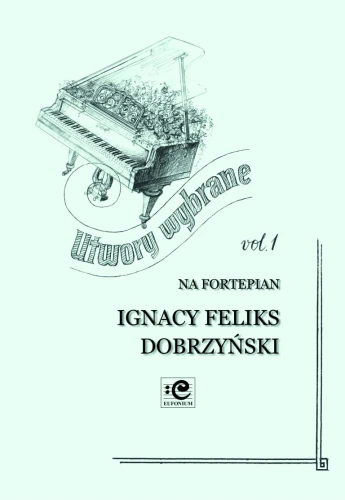 Ignacy Feliks Dobrzyński: Utwory wybrane vol. 1 na fortepian