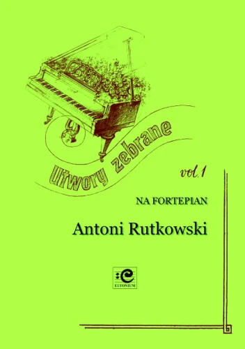 Utwory zebrane vol. 1 na fortepian - Antoni Rutkowski
