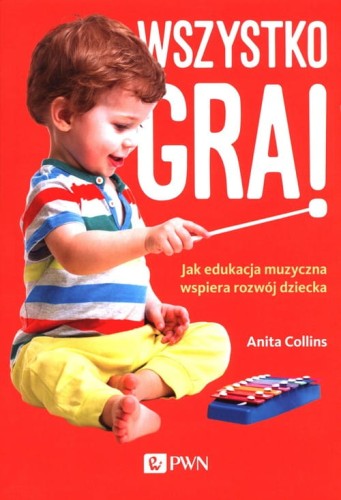 Anita Collins: Wszystko gra! - jak edukacja muzyczna wspiera rozwój dziecka