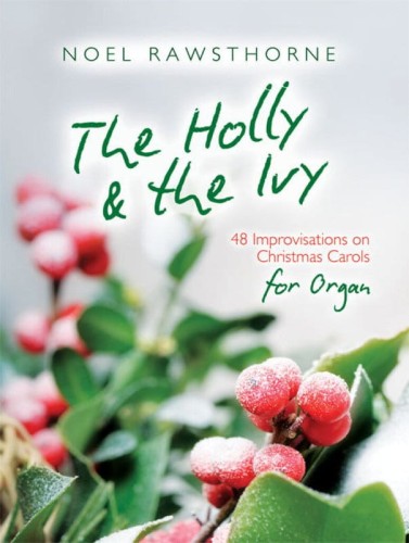 Noel Rawsthorne: The Holly & The Ivy for Organ - 48 improwizacji na temat kolęd - kolędy na organy