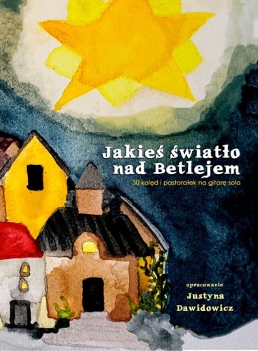 Jakieś światło nad Betlejem - 30 kolęd i pastorałek na gitarę klasyczną - Justyna Dawidowicz