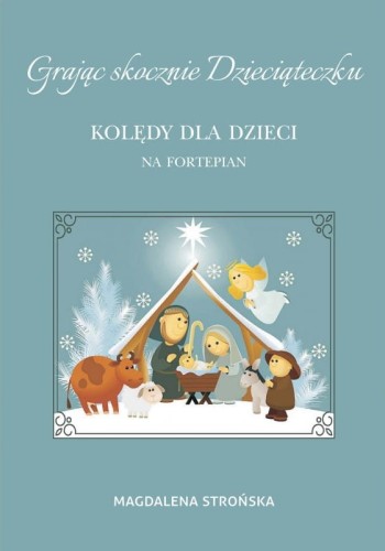 Magdalena Strońska: Grając skocznie Dzieciąteczku - kolędy dla dzieci na fortepian