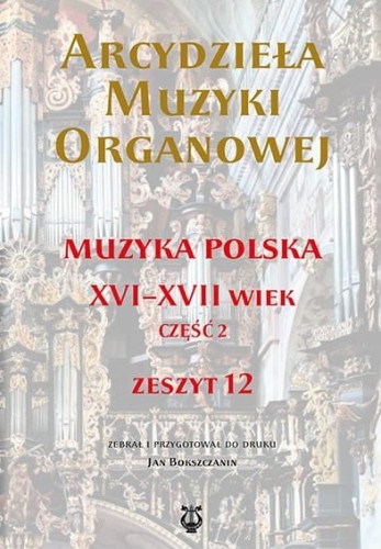 Arcydzieła muzyki organowej - zeszyt XII - muzyka polska część 2 - Jan Bokszczanin - nuty na organy